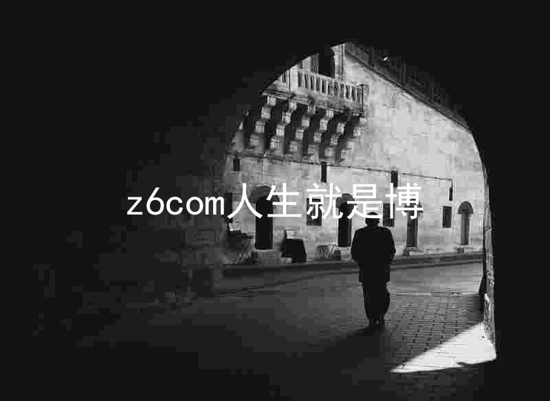 z6com人生就是博
