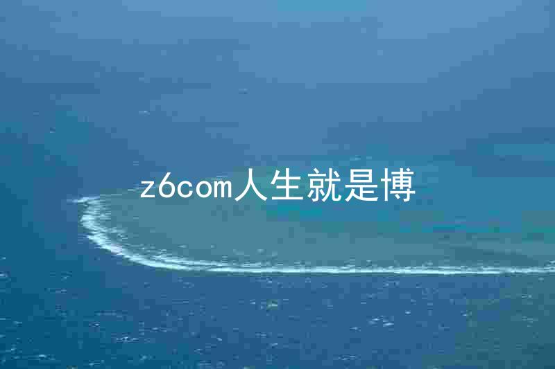 z6com人生就是博